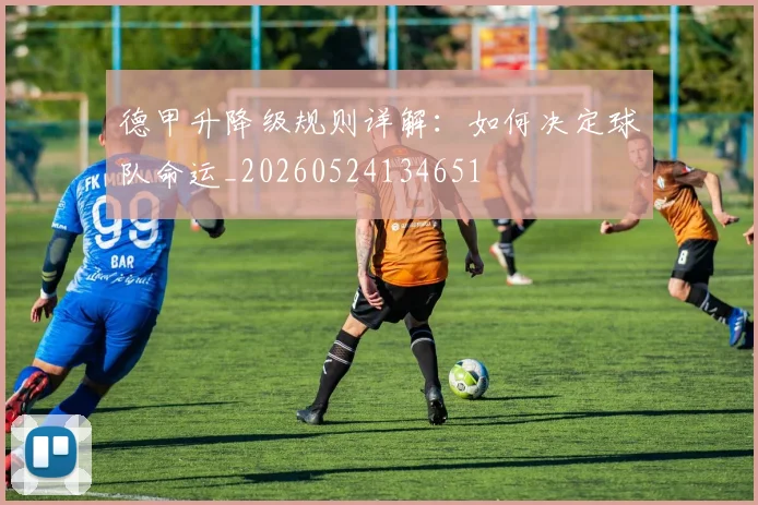 德甲升降级规则详解:如何决定球队命运_20260524134651