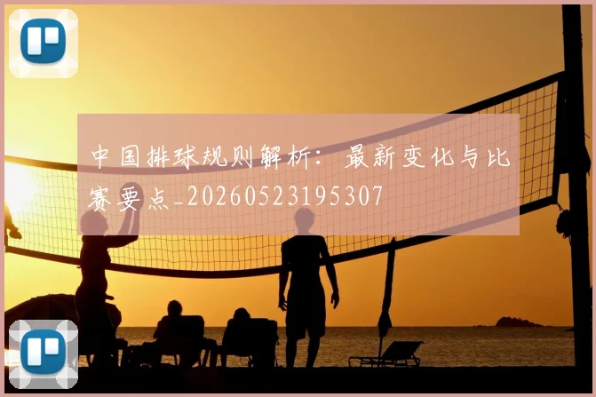 中国排球规则解析:最新变化与比赛要点_20260523195307
