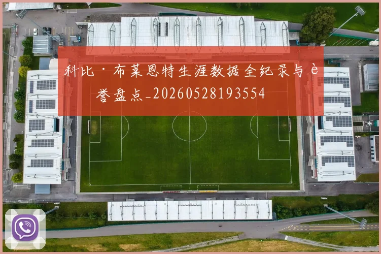 科比·布莱恩特生涯数据全纪录与荣誉盘点_20260528193554