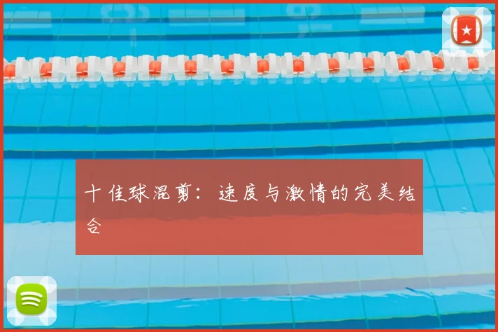 十佳球混剪:速度与激情的完美结合