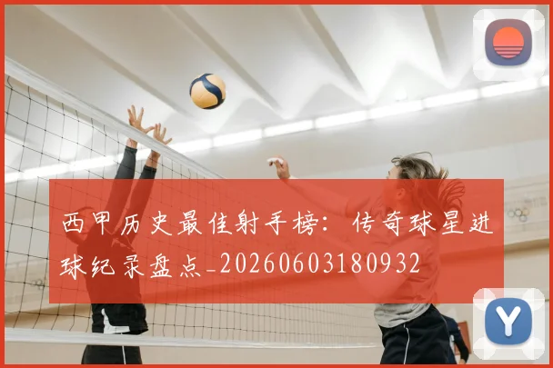 西甲历史最佳射手榜：传奇球星进球纪录盘点_20260603180932