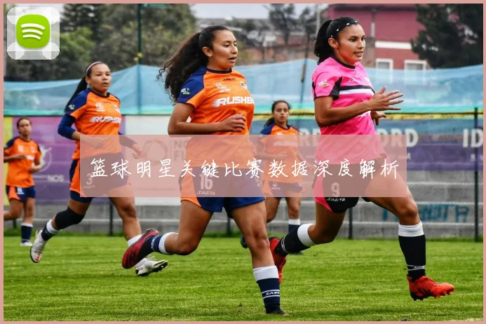 篮球明星关键比赛数据深度解析